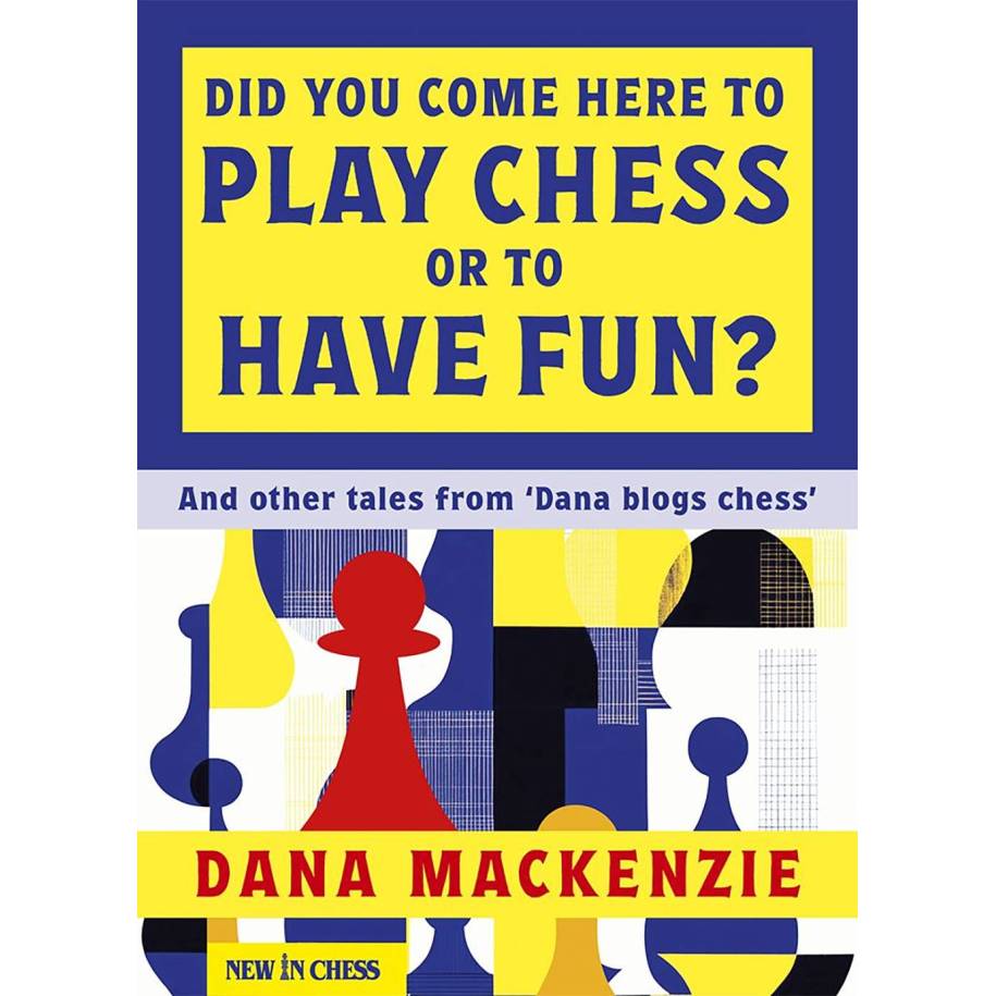 Did You Come Here To Play Chess Or To Have Fun? Dana Mackenzie (K-6446)
