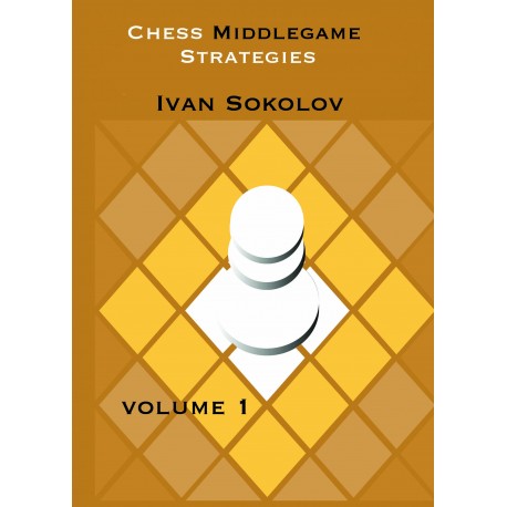 Chess Middlegame Strategies, Volume 1 by Ivan Sokolov (K-5315)