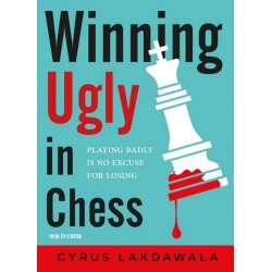 Cyrus Lakdawala - Winning Ugly in Chess: Playing Badly is No Excuse for Losing (K-5661)
