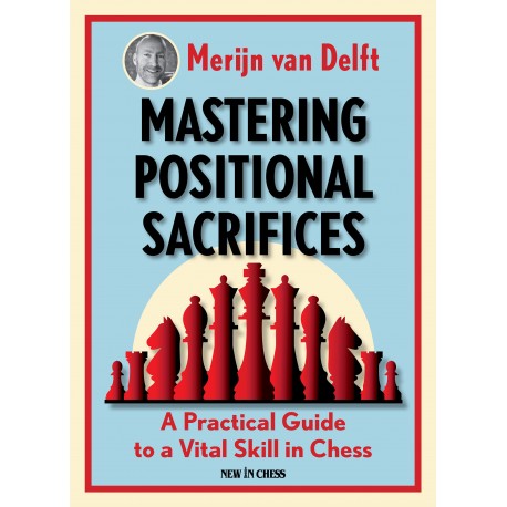 Mastering Positional Sacrifices: A Practical Guide to a Vital Skill in Chess - Merijn van Delft (K-5835)